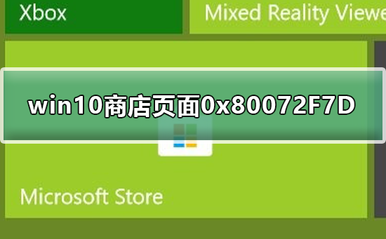 Win10商店显示0x80072F7D错误码怎么办？Win10商店显示0x80072F7D错误码的解决方法