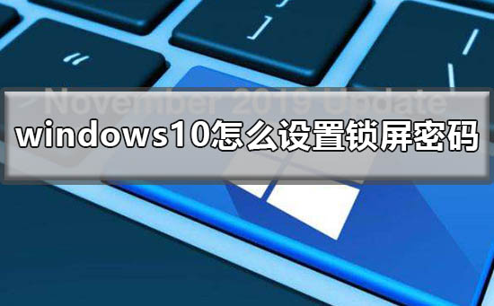 Win10怎么设置锁屏密码