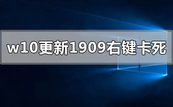 win10更新1909右键点击图标卡死怎么办