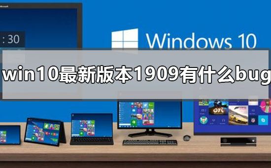 win10最新版本1909有什么bug？