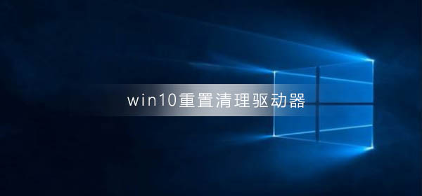 win10系统重置清理驱动器会怎样