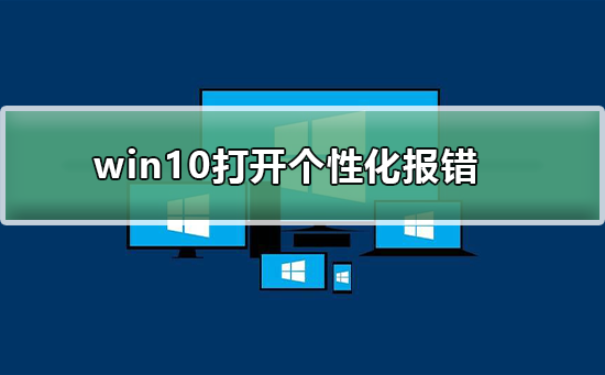 win10打开个性化报错怎么办？win10打开个性化报错解决方法