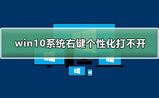 win10系统右键个性化打不开？win10系统右键个性化无法打开