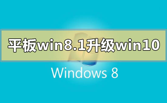 平板win8.1怎么升级成win10系统？平板win8.1升级成win10系统教程