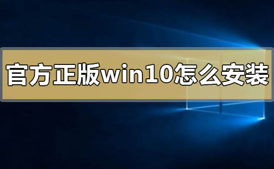 官方正版win10怎么安装？官方正版win10安装教程