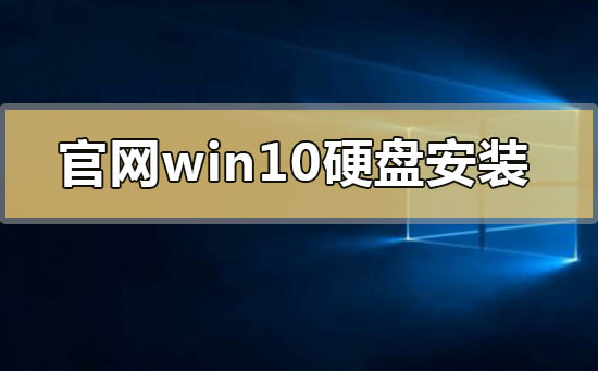 官网win10可以硬盘安装吗？官网win10硬盘安装教程