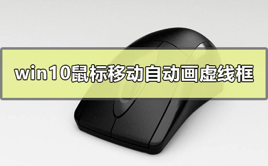 win10鼠标移动自动画虚线框怎么办