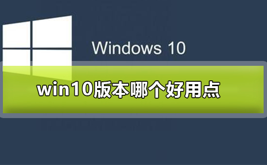 win10版本哪个好用点