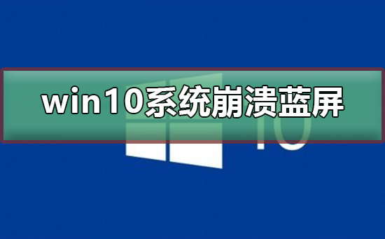 win10系统崩溃蓝屏怎么办？win10系统崩溃蓝屏教程