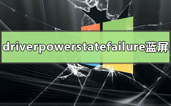 win10 driverpowerstatefailure蓝屏怎么办