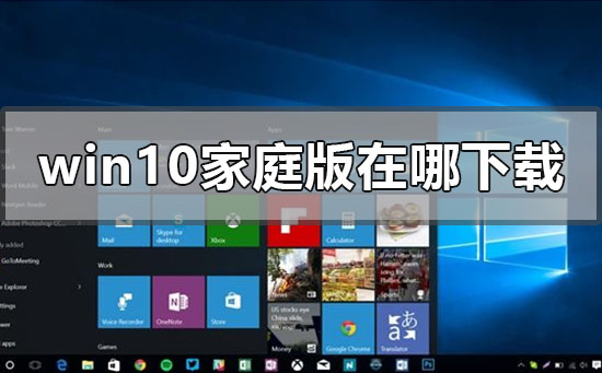 windows10家庭版在哪下载？windows10家庭版下载教程