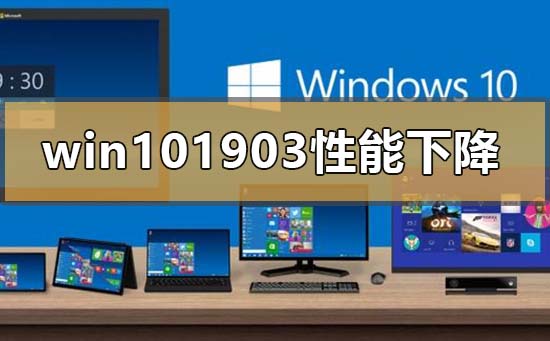 win101903性能下降怎么解决？win101903性能下降处理教程