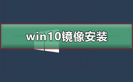 win10镜像怎么安装？win10镜像安装教程