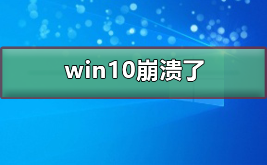 win10崩溃了怎么办？win10崩溃了处理教程