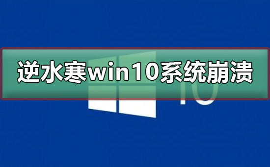 玩逆水寒win10系统崩溃怎么办？玩逆水寒win10系统崩溃处理教程