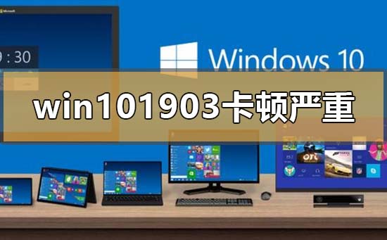 win101903卡顿严重怎么解决？win101903卡顿严重处理教程