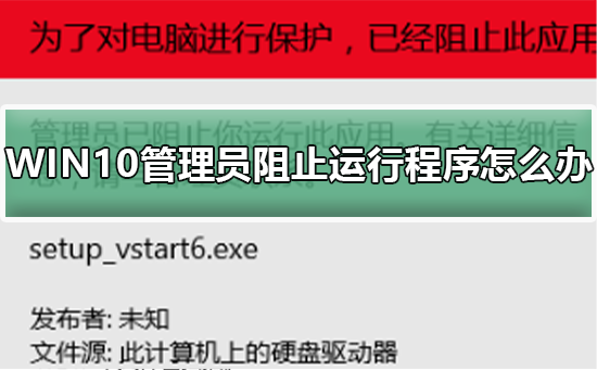 WIN10管理员阻止运行程序怎么办？WIN10管理员阻止运行程序的方法