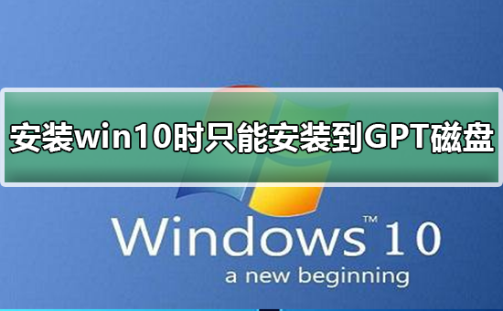 为什么安装win10时windows只能安装到GPT磁盘？怎么解决？