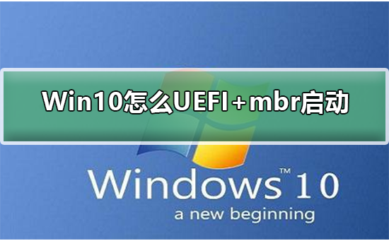 Win10怎么UEFI+mbr启动？Win10 UEFI+mbr启动的方法