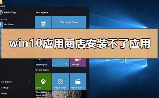 win10应用商店安装不了应用怎么办？win10应用商店安装不了应用解决教程