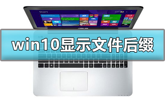 win10怎么显示文件后缀名？win10显示文件后缀名设置方法？