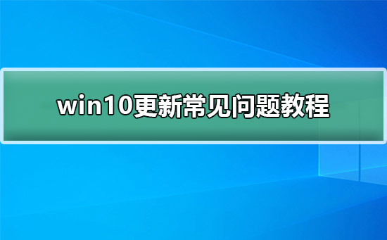 win10怎么更新？win10更新常见问题教程？