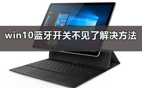 win10蓝牙开关在哪里？win10蓝牙开关不见了解决方法？