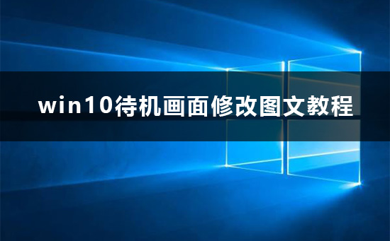 win10待机画面如何进行修改？win10待机画面更改方法？