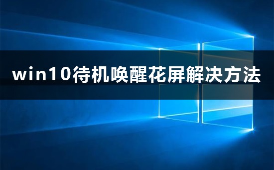 win10待机唤醒花屏如何解决？win10待机唤醒花屏怎么样恢复？