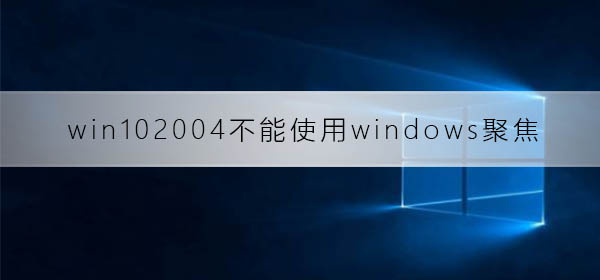 win10系统2004版本的windows聚焦功能失效修复教程