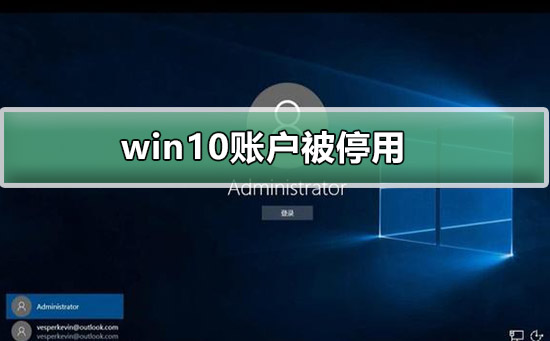 win10系统账户被停用如何解决？win10系统账户停用的修复方法