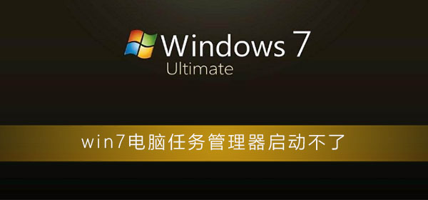 win7电脑任务管理器启动不了？win7电脑启动不了任务管理器解决办法