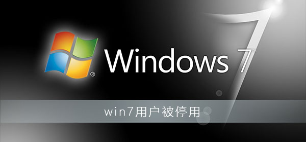 win7用户被停用怎么办？win7用户被停用解决方法