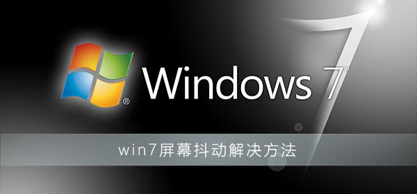 win7屏幕抖动怎么设置？win7屏幕抖动解决方法