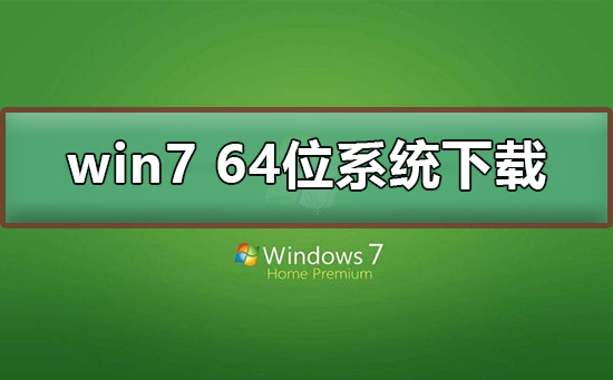 win7 64位系统在哪下载？win7 64位系统下载及其安装教程