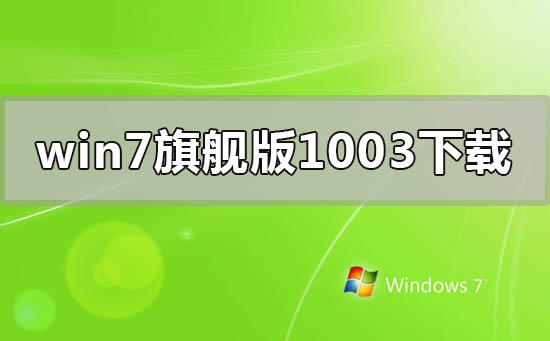 win7旗舰版1003win7旗舰版系统下载地址安装教程