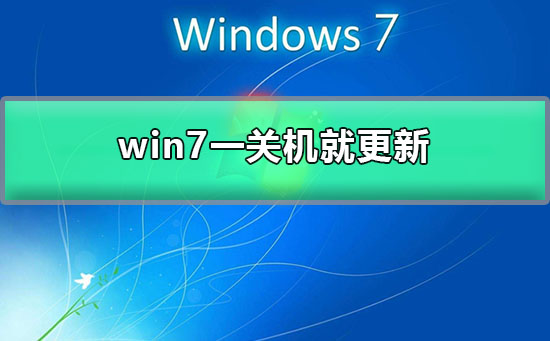 win7一关机就更新？w7每次关机都要配置更新的解决办法