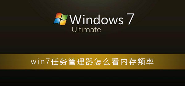 win7任务管理器怎么看内存频率？win7任务管理器查看内存频率方法