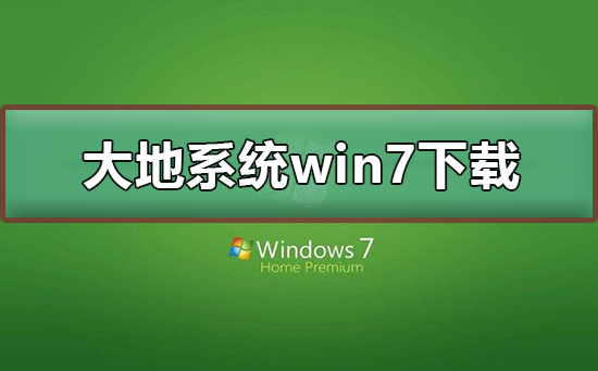 大地系统win7在哪下载？大地系统win7下载及其安装教程？