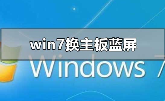 win7换主板后出现蓝屏怎么办？