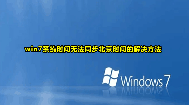 win7系统时间无法同步北京时间的解决方法