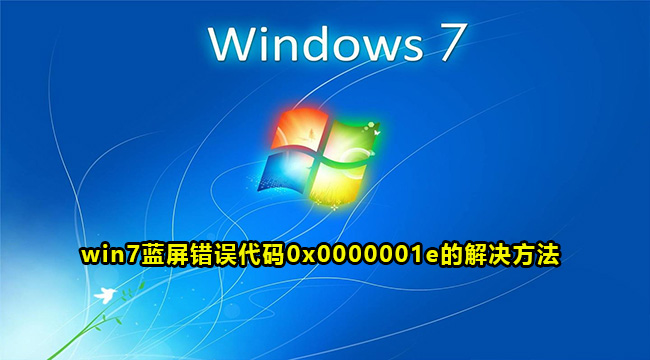 win7蓝屏错误代码0x0000001e的解决方法