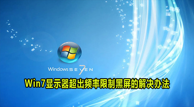 Win7显示器超出频率限制黑屏的解决办法