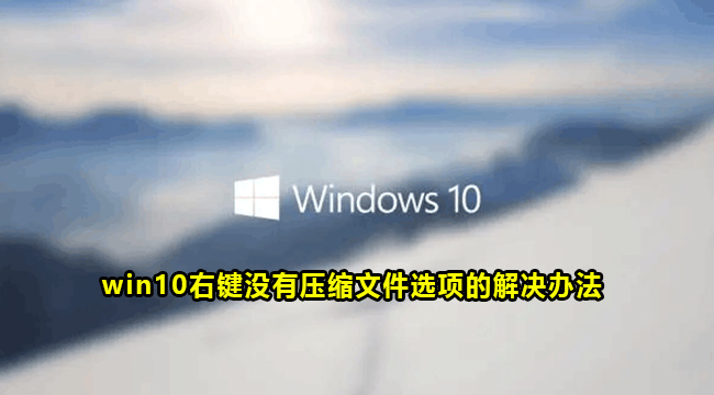 win10右键没有压缩文件选项的解决办法