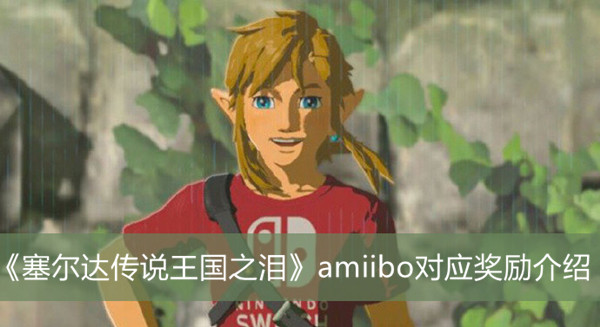 《塞尔达传说王国之泪》amiibo对应奖励介绍