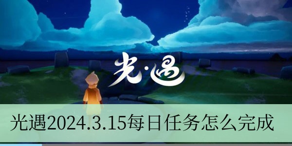 光遇2024.3.15每日任务怎么完成